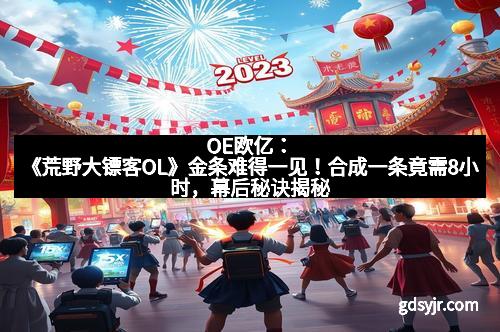 OE欧亿：《荒野大镖客OL》金条难得一见！合成一条竟需8小时，幕后秘诀揭秘