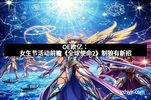 OE欧亿：女生节活动前瞻《全球使命2》制狼有新招